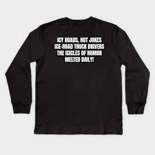 Icy Roads, Hot Jokes – Ice Road Truck Drivers Kids Long Sleeve T-Shirt